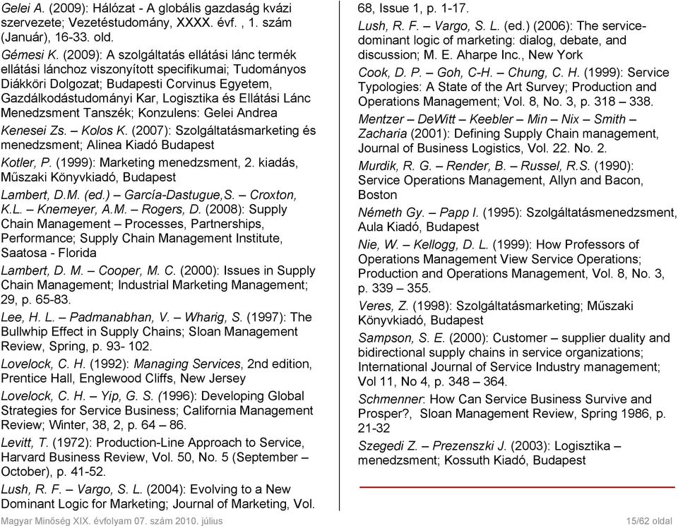 Menedzsment Tanszék; Konzulens: Gelei Andrea Kenesei Zs. Kolos K. (2007): Szolgáltatásmarketing és menedzsment; Alinea Kiadó Budapest Kotler, P. (1999): Marketing menedzsment, 2.