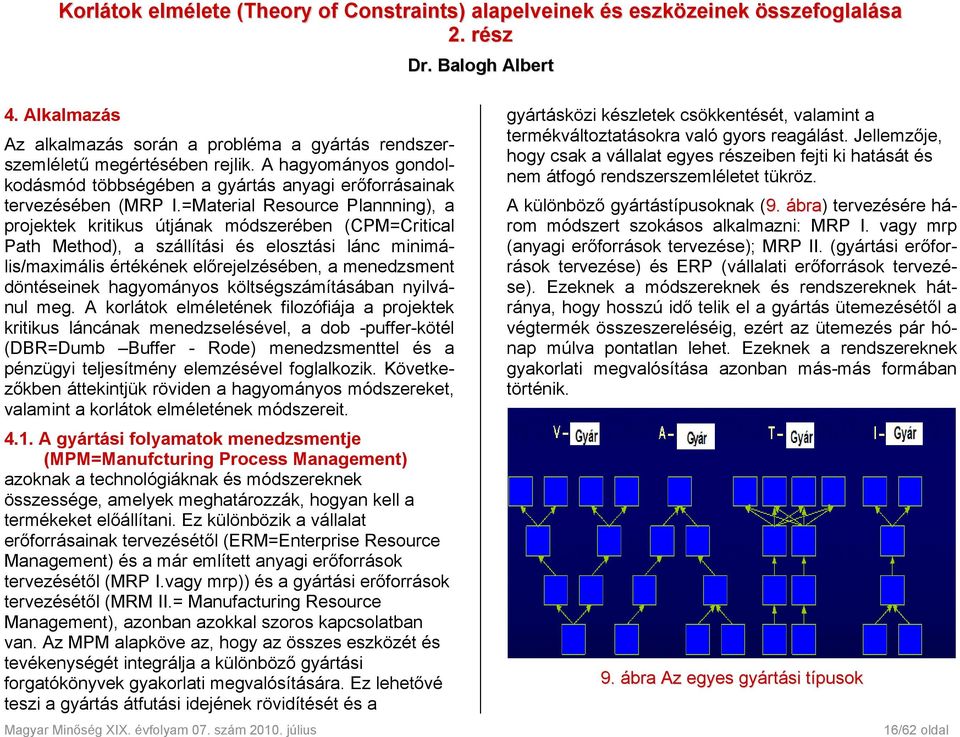 =Material Resource Plannning), a projektek kritikus útjának módszerében (CPM=Critical Path Method), a szállítási és elosztási lánc minimális/maximális értékének előrejelzésében, a menedzsment