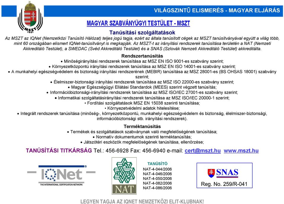 Az MSZT-t az irányítási rendszerek tanúsítása területén a NAT (Nemzeti Akkreditáló Testület), a SWEDAC (Svéd Akkreditáló Testület) és a SNAS (Szlovák Nemzeti Akkreditáló Testület) akkreditálta.