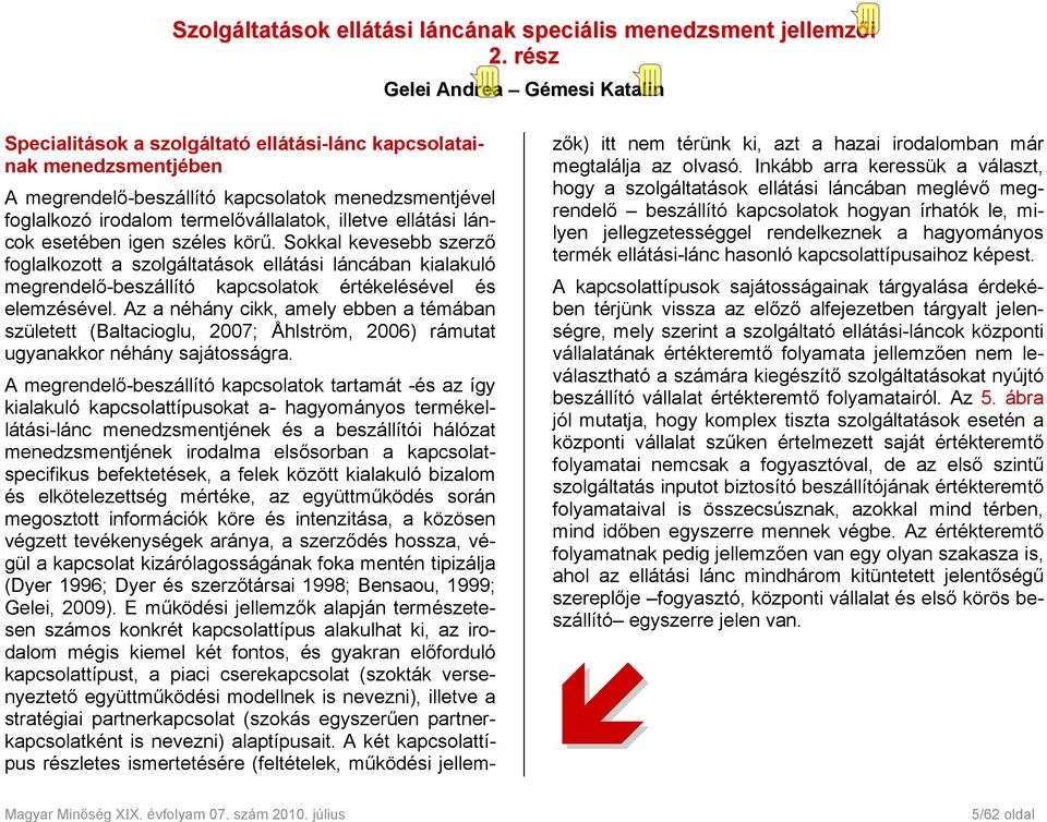 illetve ellátási láncok esetében igen széles körű. Sokkal kevesebb szerző foglalkozott a szolgáltatások ellátási láncában kialakuló megrendelő-beszállító kapcsolatok értékelésével és elemzésével.