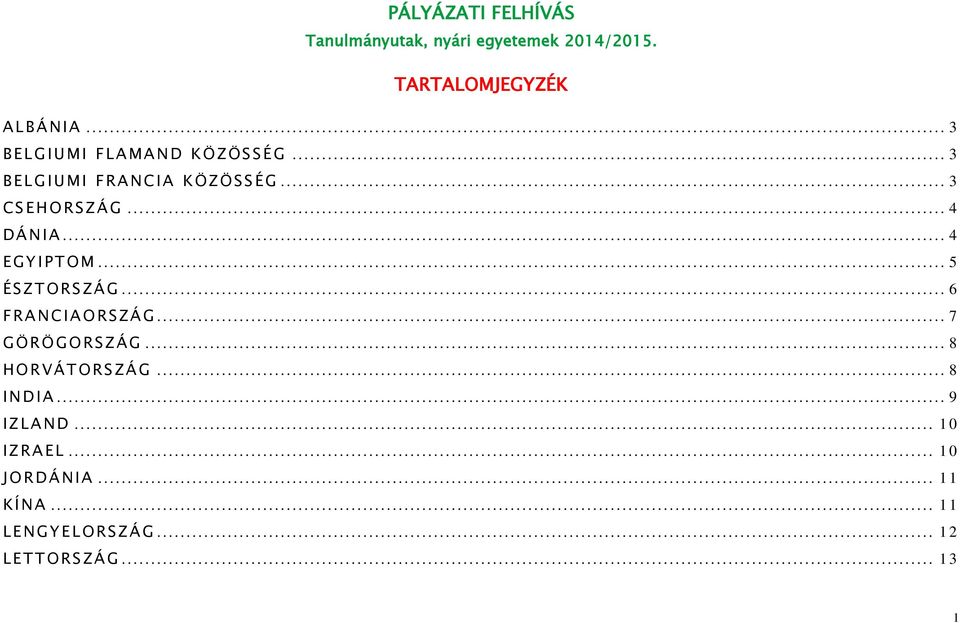 .. 4 D Á N I A... 4 E G Y I P T O M... 5 É S ZTORSZÁG... 6 F R A N C I A O R S ZÁG... 7 G Ö R Ö G O R S ZÁG.