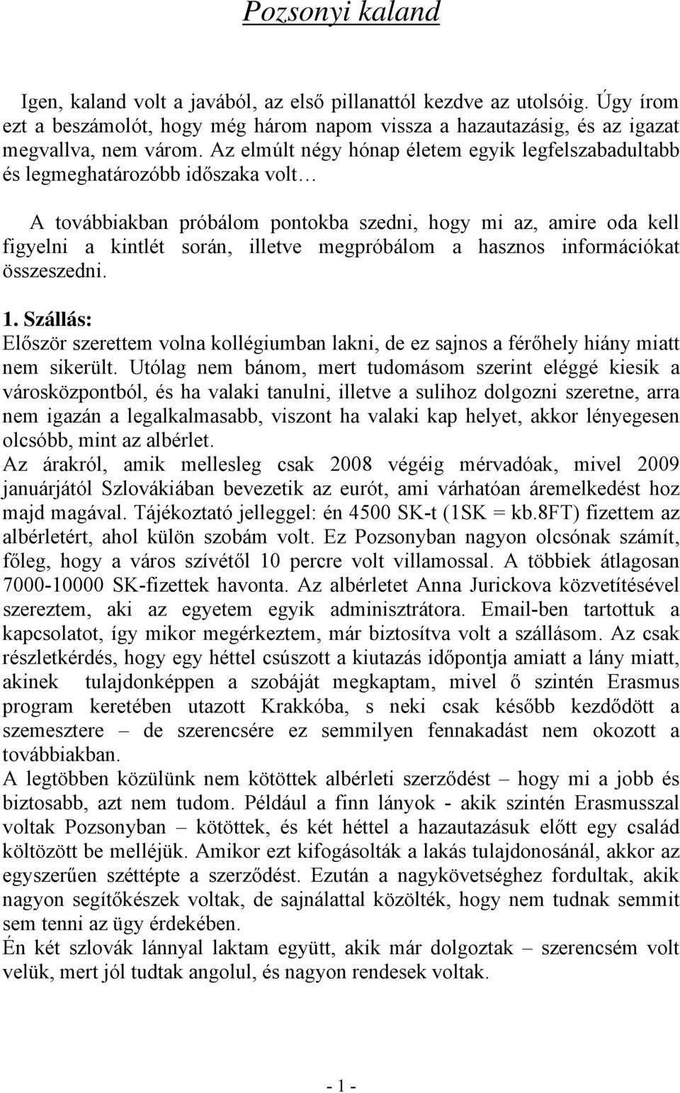 megpróbálom a hasznos információkat összeszedni. 1. Szállás: Először szerettem volna kollégiumban lakni, de ez sajnos a férőhely hiány miatt nem sikerült.