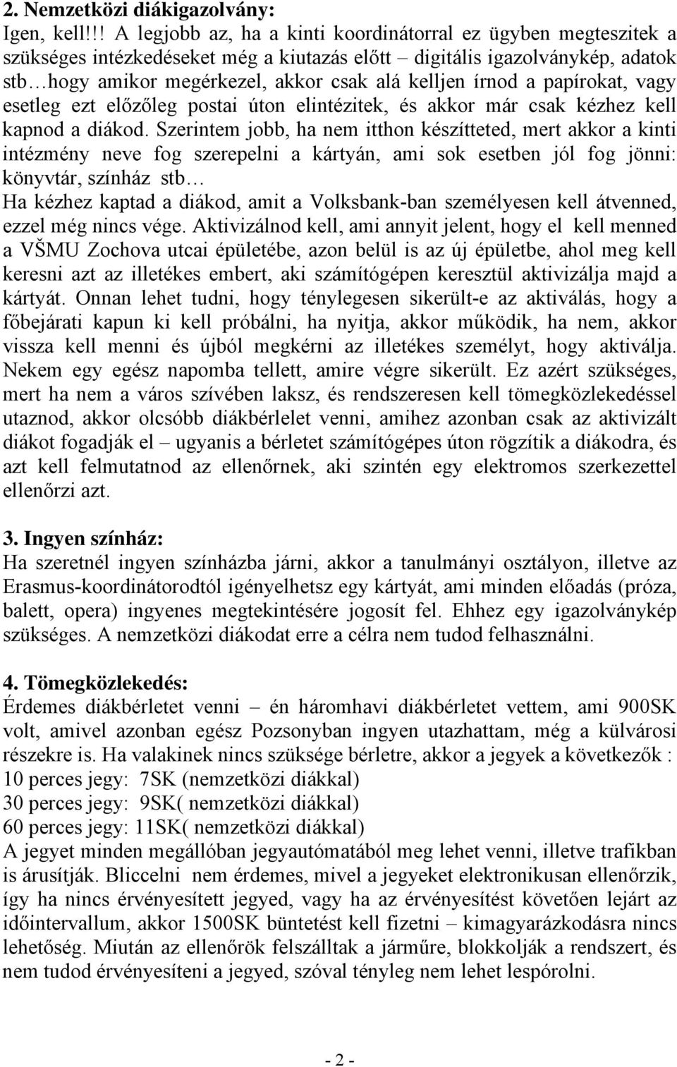 írnod a papírokat, vagy esetleg ezt előzőleg postai úton elintézitek, és akkor már csak kézhez kell kapnod a diákod.