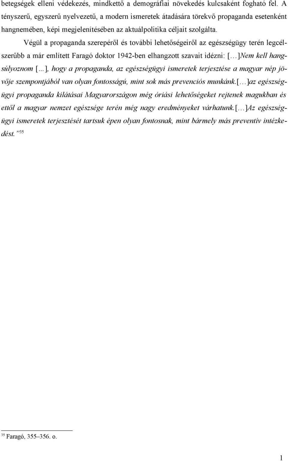 Végül a propaganda szerepéről és további lehetőségeiről az egészségügy terén legcélszerűbb a már említett Faragó doktor 1942-ben elhangzott szavait idézni: [ ]Nem kell hangsúlyoznom [ ], hogy a