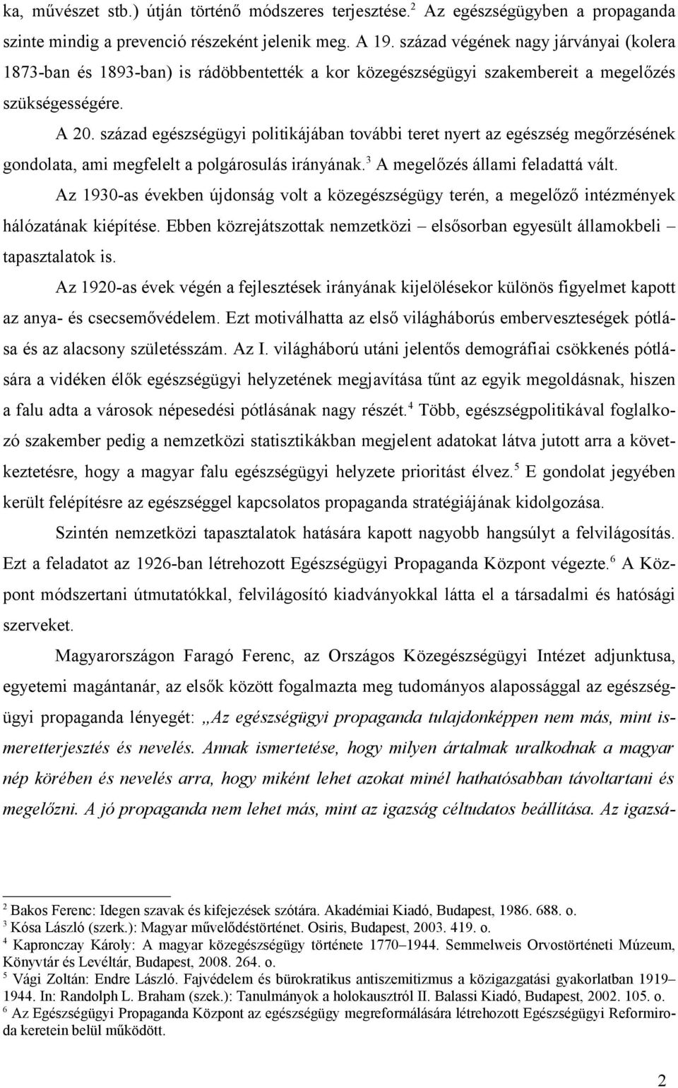 század egészségügyi politikájában további teret nyert az egészség megőrzésének gondolata, ami megfelelt a polgárosulás irányának. 3 A megelőzés állami feladattá vált.