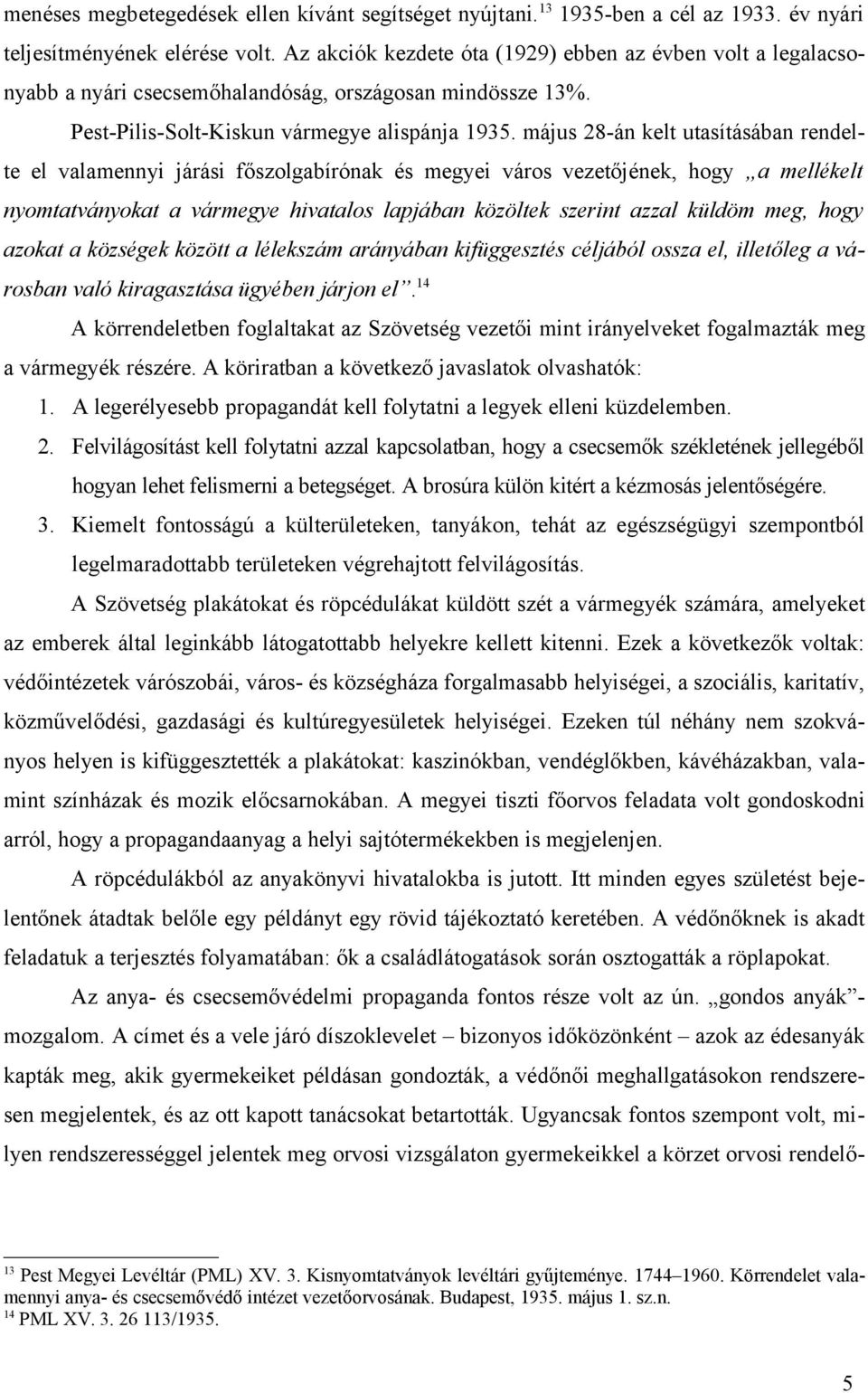 május 28-án kelt utasításában rendelte el valamennyi járási főszolgabírónak és megyei város vezetőjének, hogy a mellékelt nyomtatványokat a vármegye hivatalos lapjában közöltek szerint azzal küldöm