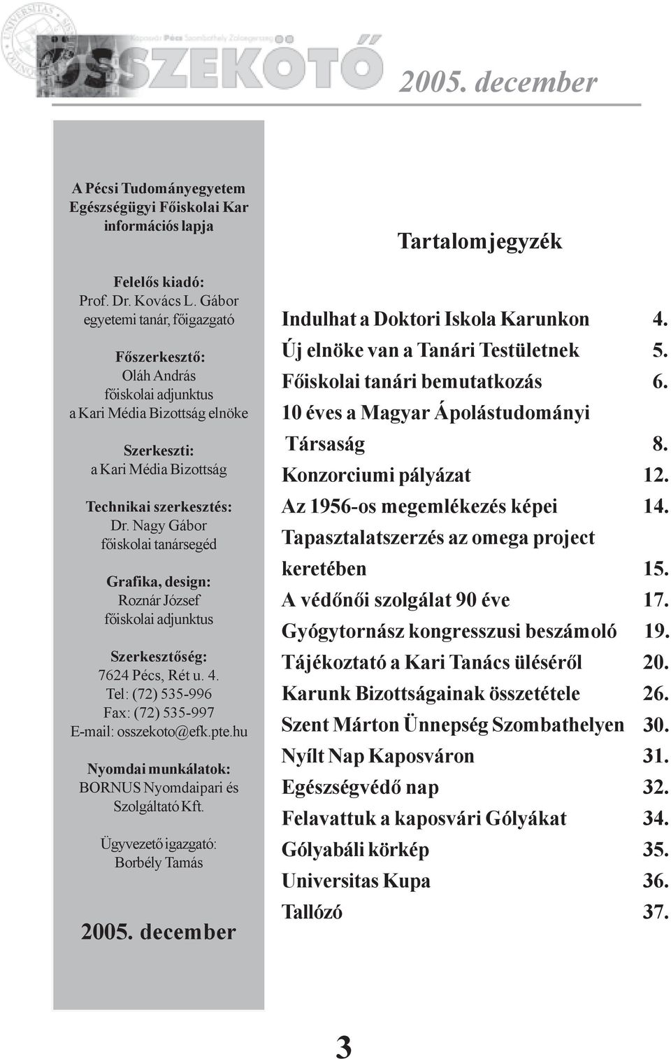 Nagy Gábor fõiskolai tanársegéd Grafika, design: Roznár József fõiskolai adjunktus Szerkesztõség: 7624 Pécs, Rét u. 4. Tel: (72) 535-996 Fax: (72) 535-997 E-mail: osszekoto@efk.pte.