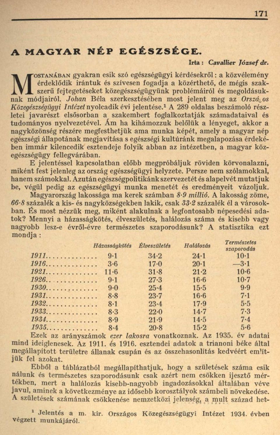 megoldásuknak módjairól. Johan Béla szerkesztésében most jelent meg az Országos Közegészségügyi Intézet nyolcadik évi jelentése.