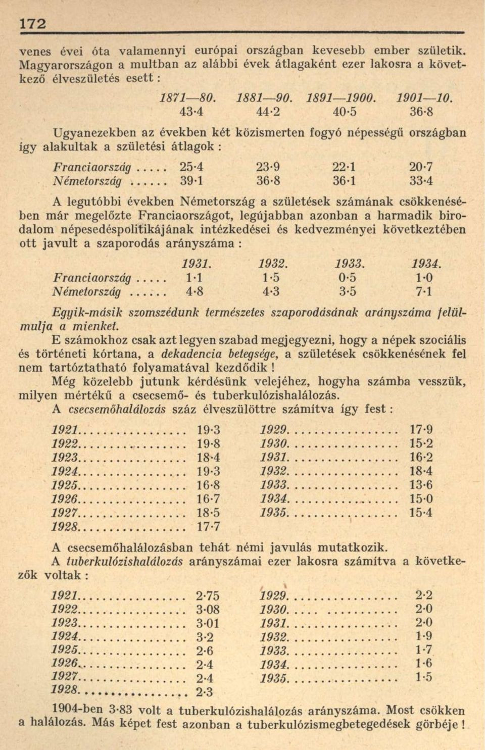 4 A legutóbbi években Németország a születések számának csökkenésében már megelőzte Franciaországot, legújabban azonban a harmadik birodalom népesedéspolitikájának intézkedései és kedvezményei