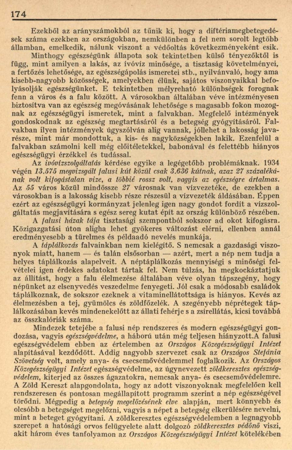 Minthogy egészségünk állapota sok tekintetben külső tényezőktől is függ, mint amilyen a lakás, az ívóvíz minősége, a tisztaság követelményei, a fertőzés lehetősége, az egészségápolás ismeretei stb.