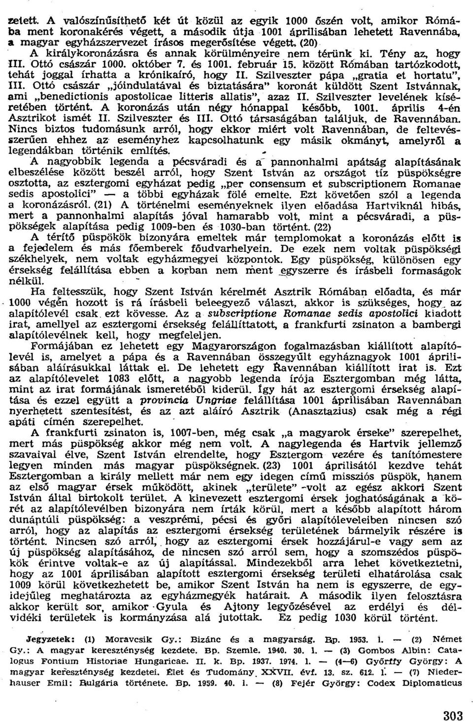 Ottó császár 1000. október 7. és 1001. február 15. között Rómában tartózkodott, tehát joggal írhatta a krónikaíró, hogy II. Szilveszter pápa "gratia et hortatu", III.