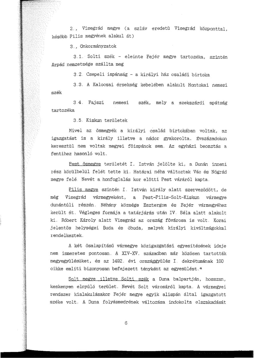 Kiskun területek Mivel az ősmegyék a királyi család birtokában voltak, az igazgatást is a király illetve a nádor gyakorolta. llvszázadokon keresztül nem voltak megyei főispánok sem.