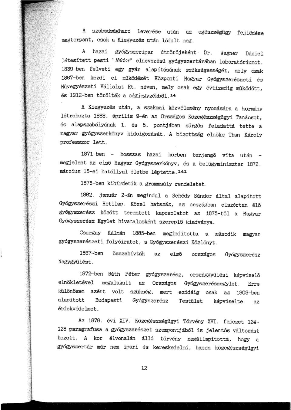 1839-ben felveti egy gyár alapításának szükségességét, mely csak 1867-ben kezdi el működését Központi Magyar Gyógyszerészeti és Művegyészeti Vállalat Rt.