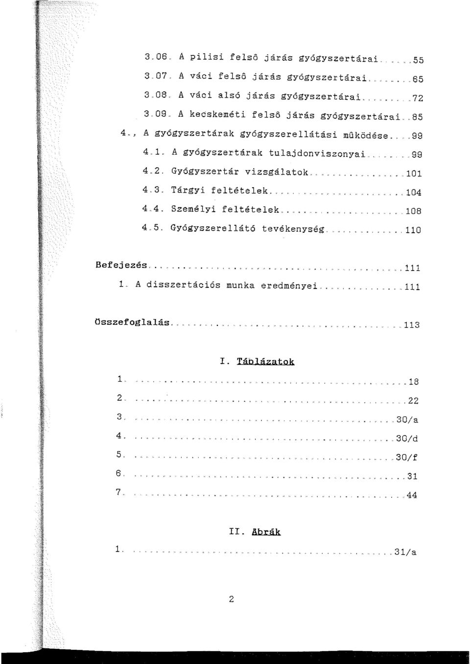 Tárgyi feltételek... 104 4.4. Személyi feltételek.. 108 4.5. Gyógyszerellátó tevékenység. 110 Befejezés...,.., 111 1. A disszertációs munka eredményei.