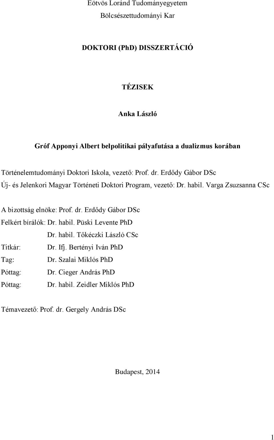 Varga Zsuzsanna CSc A bizottság elnöke: Prof. dr. Erdődy Gábor DSc Felkért bírálók: Dr. habil. Püski Levente PhD Dr. habil. Tőkéczki László CSc Titkár: Dr. Ifj.