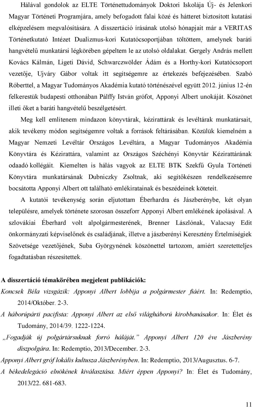 oldalakat. Gergely András mellett Kovács Kálmán, Ligeti Dávid, Schwarczwölder Ádám és a Horthy-kori Kutatócsoport vezetője, Ujváry Gábor voltak itt segítségemre az értekezés befejezésében.