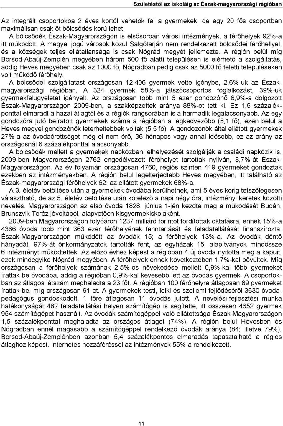 A megyei jogú városok közül Salgótarján nem rendelkezett bölcsődei férőhellyel, és a községek teljes ellátatlansága is csak Nógrád megyét jellemezte.