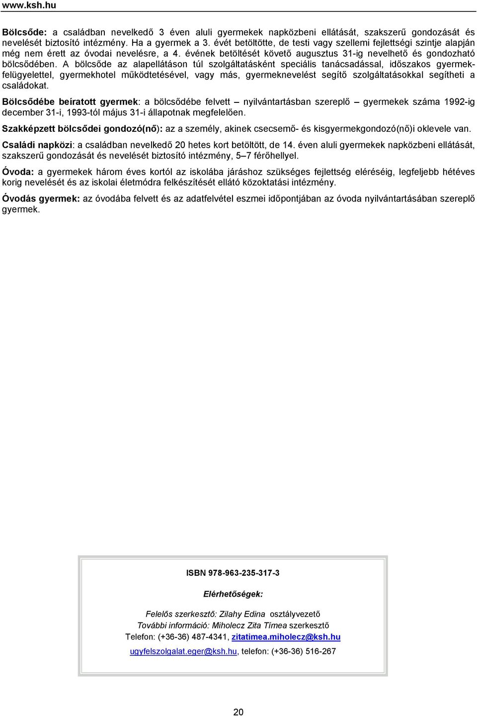 A bölcsőde az alapellátáson túl szolgáltatásként speciális tanácsadással, időszakos gyermekfelügyelettel, gyermekhotel működtetésével, vagy más, gyermeknevelést segítő szolgáltatásokkal segítheti a