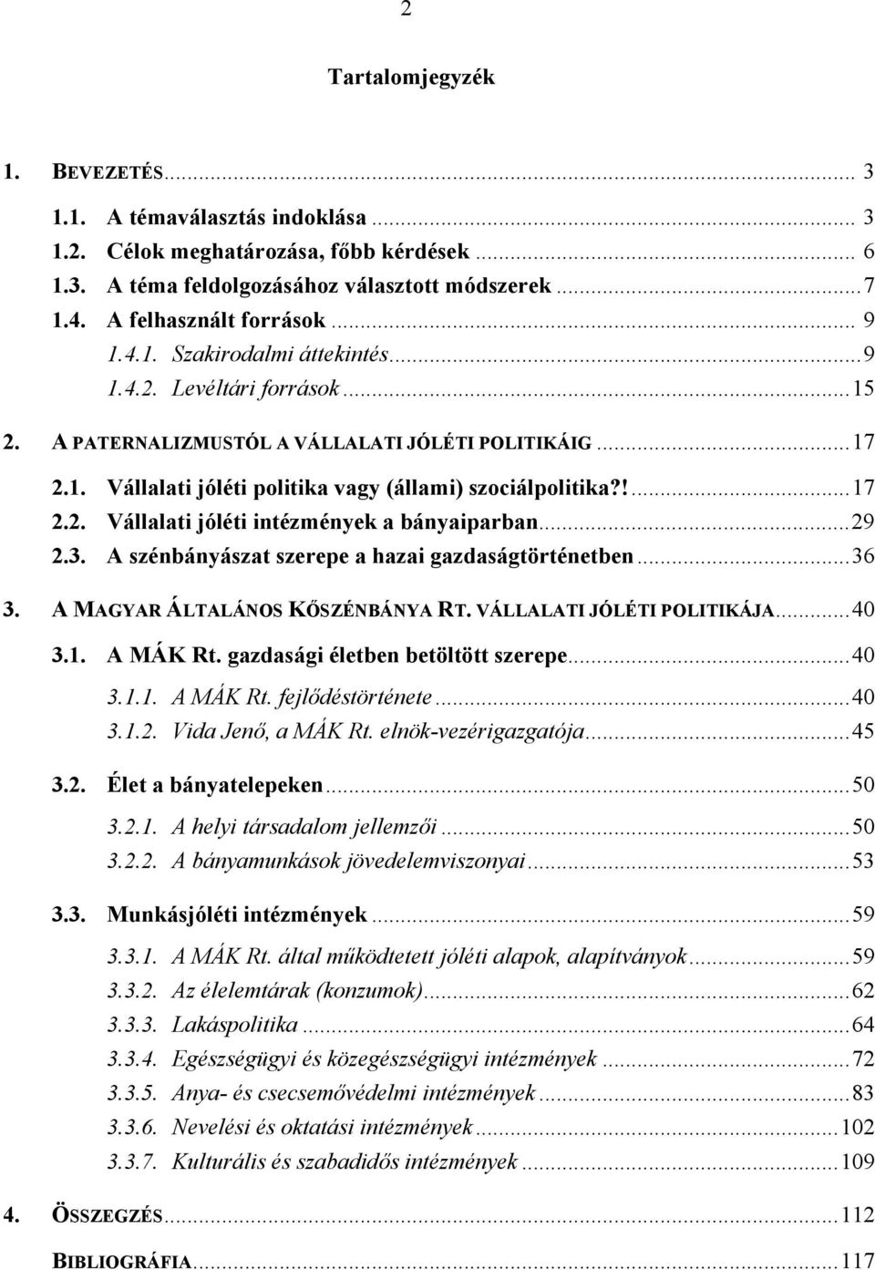 ..29 2.3. A szénbányászat szerepe a hazai gazdaságtörténetben...36 3. A MAGYAR ÁLTALÁNOS KŐSZÉNBÁNYA RT. VÁLLALATI JÓLÉTI POLITIKÁJA...40 3.1. A MÁK Rt. gazdasági életben betöltött szerepe...40 3.1.1. A MÁK Rt. fejlődéstörténete.