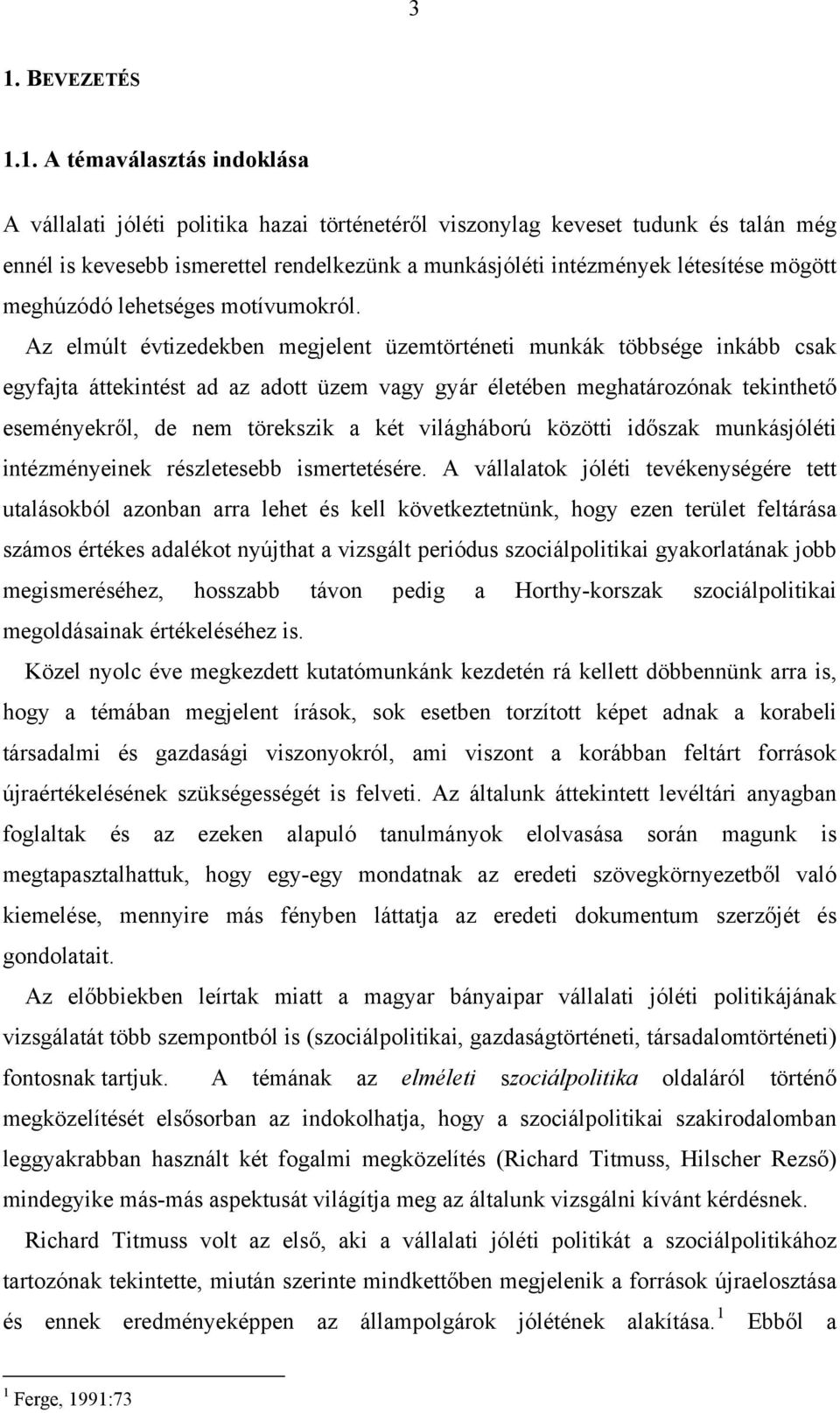 Az elmúlt évtizedekben megjelent üzemtörténeti munkák többsége inkább csak egyfajta áttekintést ad az adott üzem vagy gyár életében meghatározónak tekinthető eseményekről, de nem törekszik a két