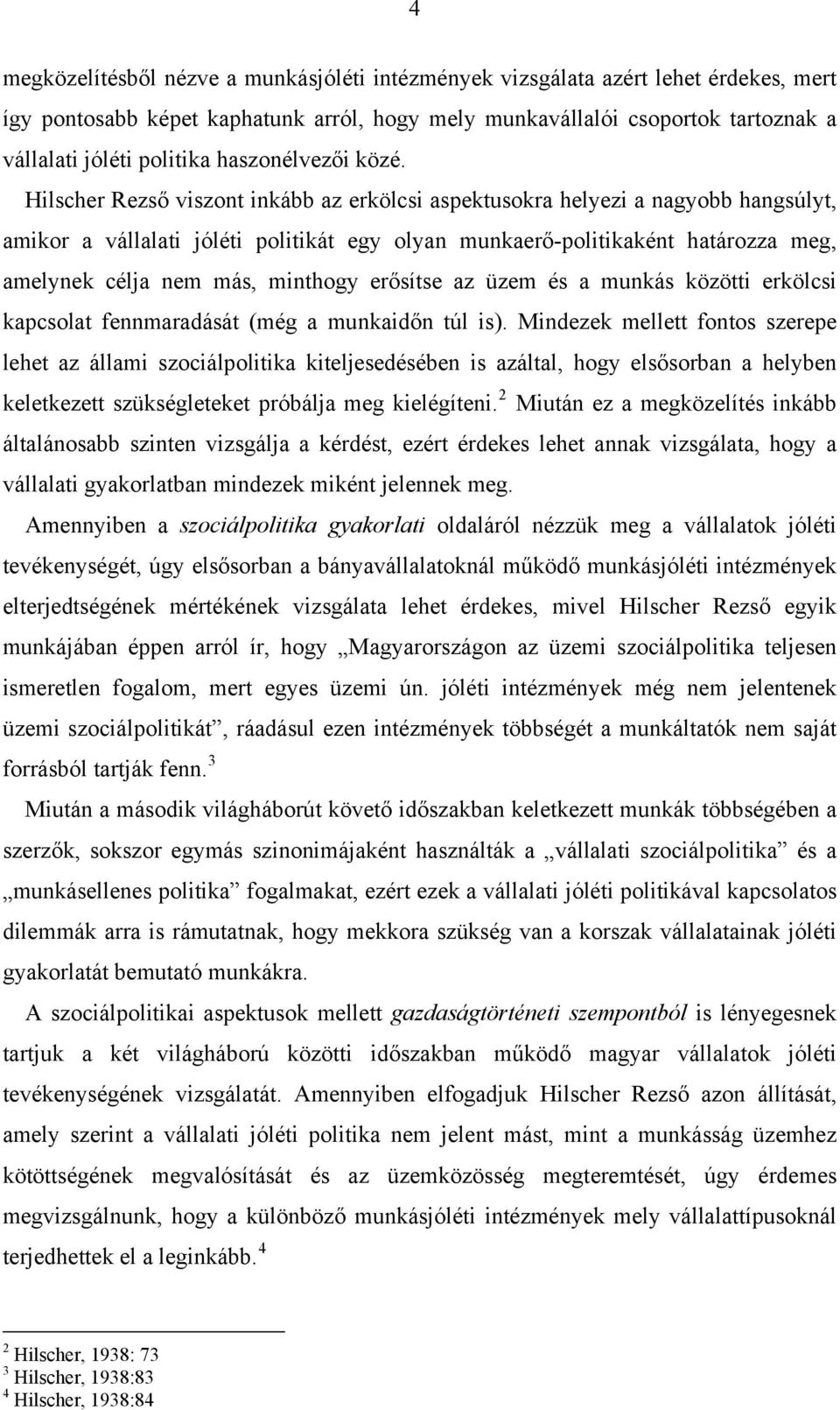 Hilscher Rezső viszont inkább az erkölcsi aspektusokra helyezi a nagyobb hangsúlyt, amikor a vállalati jóléti politikát egy olyan munkaerő-politikaként határozza meg, amelynek célja nem más, minthogy