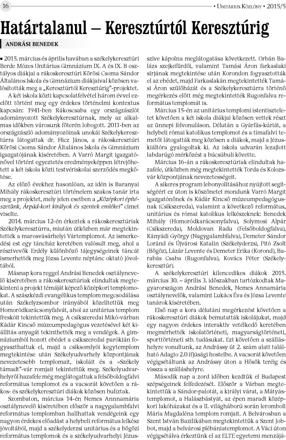 A két iskola közti kapcsolatfelvétel három évvel ezelőtt történt meg egy érdekes történelmi kontextus kapcsán: 1941-ben Rákoscsaba egy országzászlót adományozott Székelykeresztúrnak, mely az alkalmas