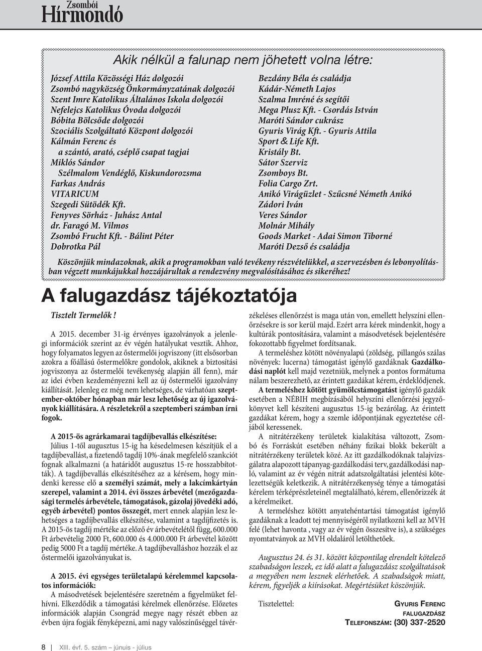 Kiskundorozsma Farkas András VITARICUM Szegedi Sütödék Kft. Fenyves Sörház - Juhász Antal dr. Faragó M. Vilmos Zsombó Frucht Kft.