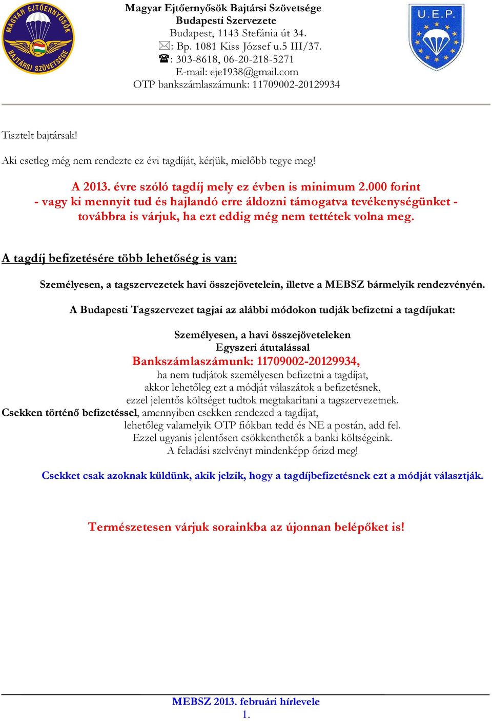 000 forint - vagy ki mennyit tud és hajlandó erre áldozni támogatva tevékenységünket - továbbra is várjuk, ha ezt eddig még nem tettétek volna meg.