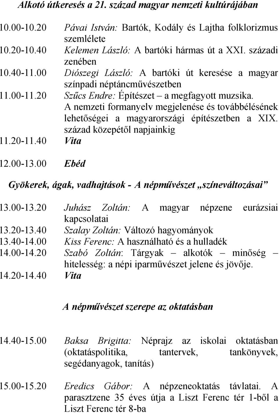 A nemzeti formanyelv megjelenése és továbbélésének lehetőségei a magyarországi építészetben a XIX. század közepétől napjainkig 11.20-11.40 Vita 12.00-13.