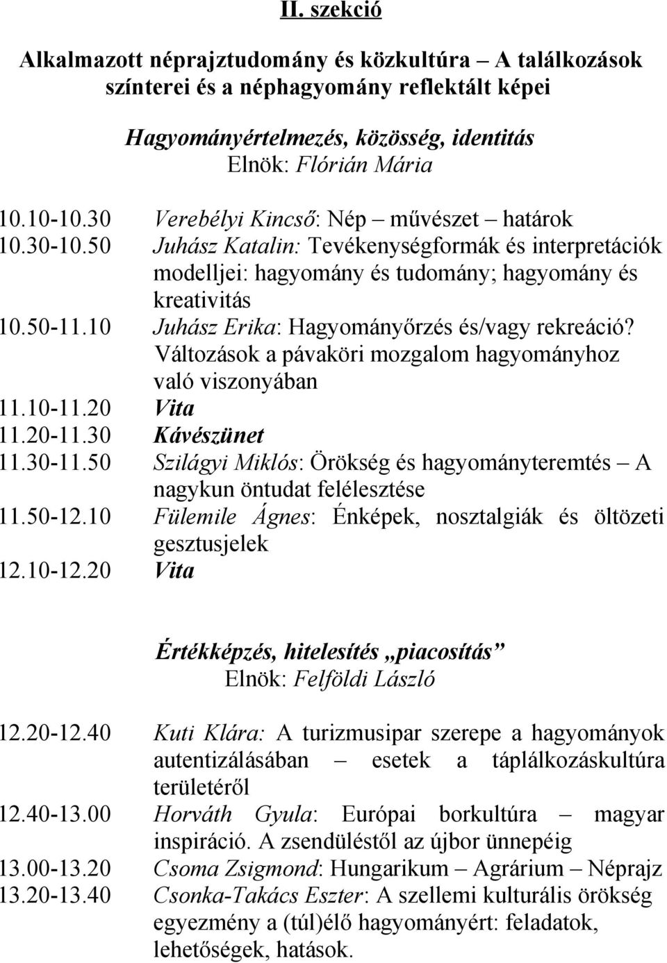 10 Juhász Erika: Hagyományőrzés és/vagy rekreáció? Változások a pávaköri mozgalom hagyományhoz való viszonyában 11.10-11.20 Vita 11.20-11.30 Kávészünet 11.30-11.