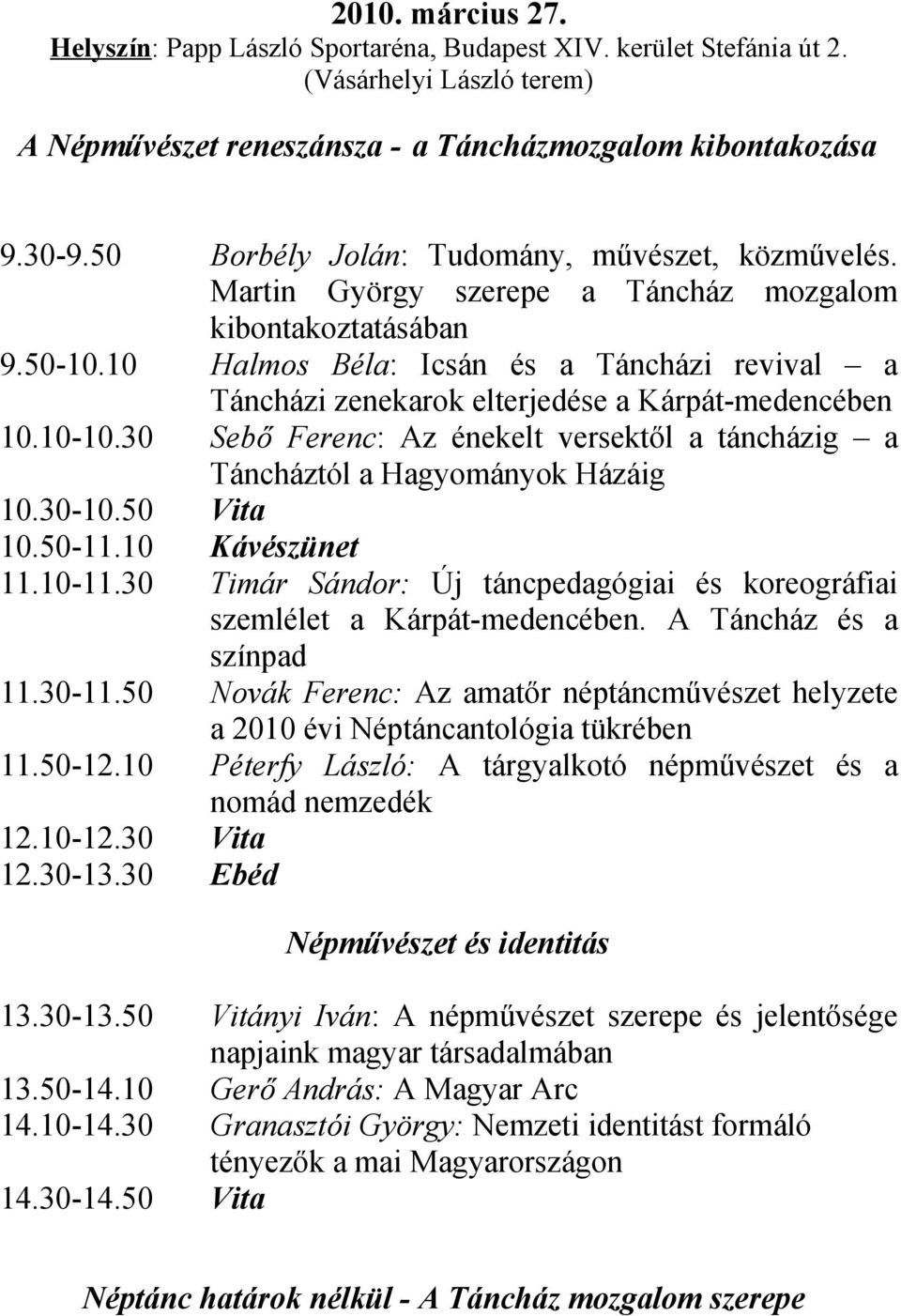 10 Halmos Béla: Icsán és a Táncházi revival a Táncházi zenekarok elterjedése a Kárpát-medencében 10.10-10.30 Sebő Ferenc: Az énekelt versektől a táncházig a Táncháztól a Hagyományok Házáig 10.30-10.