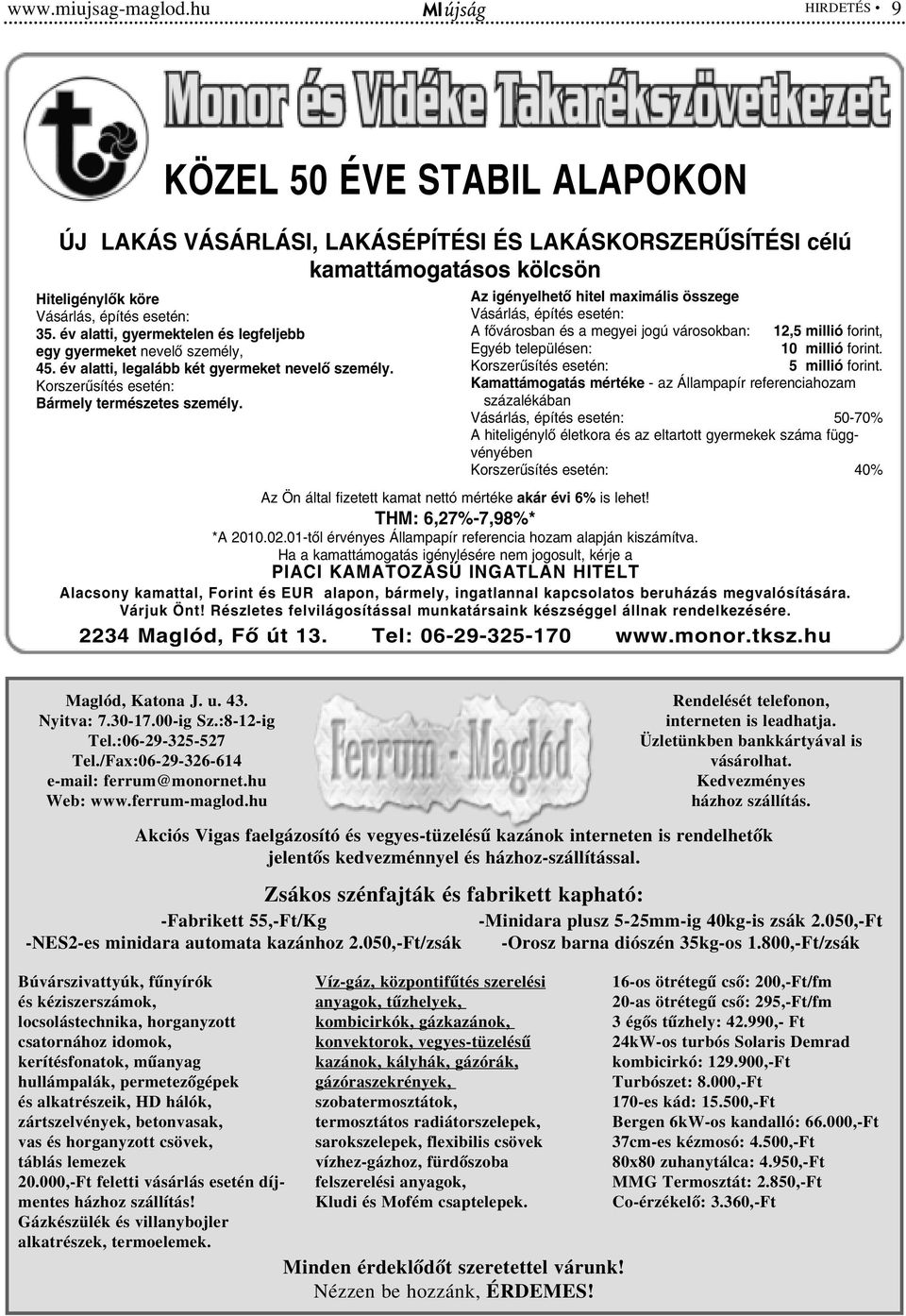 év alatti, gyermektelen és legfeljebb egy gyermeket nevelõ személy, 45. év alatti, legalább két gyermeket nevelõ személy. Korszerûsítés esetén: Bármely természetes személy.