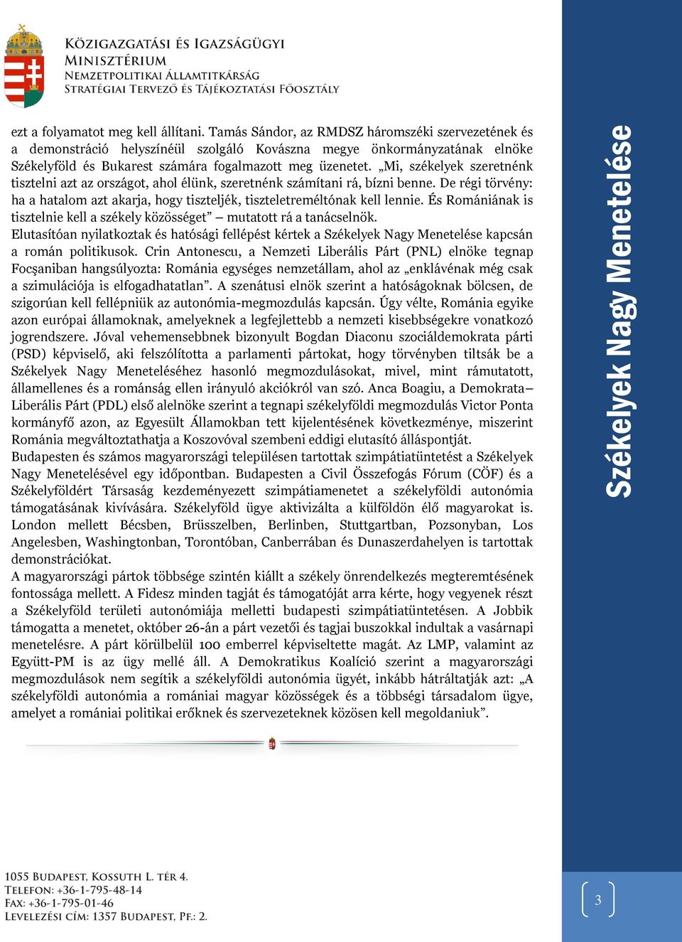 Mi, székelyek szeretnénk tisztelni azt az országot, ahol élünk, szeretnénk számítani rá, bízni benne. De régi törvény: ha a hatalom azt akarja, hogy tiszteljék, tiszteletreméltónak kell lennie.