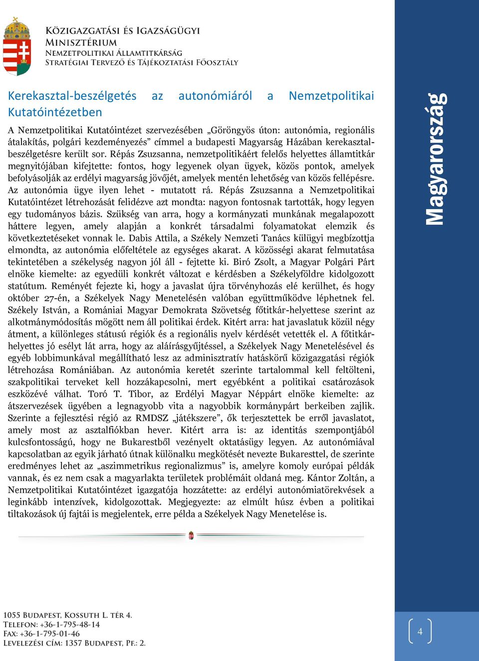 Répás Zsuzsanna, nemzetpolitikáért felelős helyettes államtitkár megnyitójában kifejtette: fontos, hogy legyenek olyan ügyek, közös pontok, amelyek befolyásolják az erdélyi magyarság jövőjét, amelyek