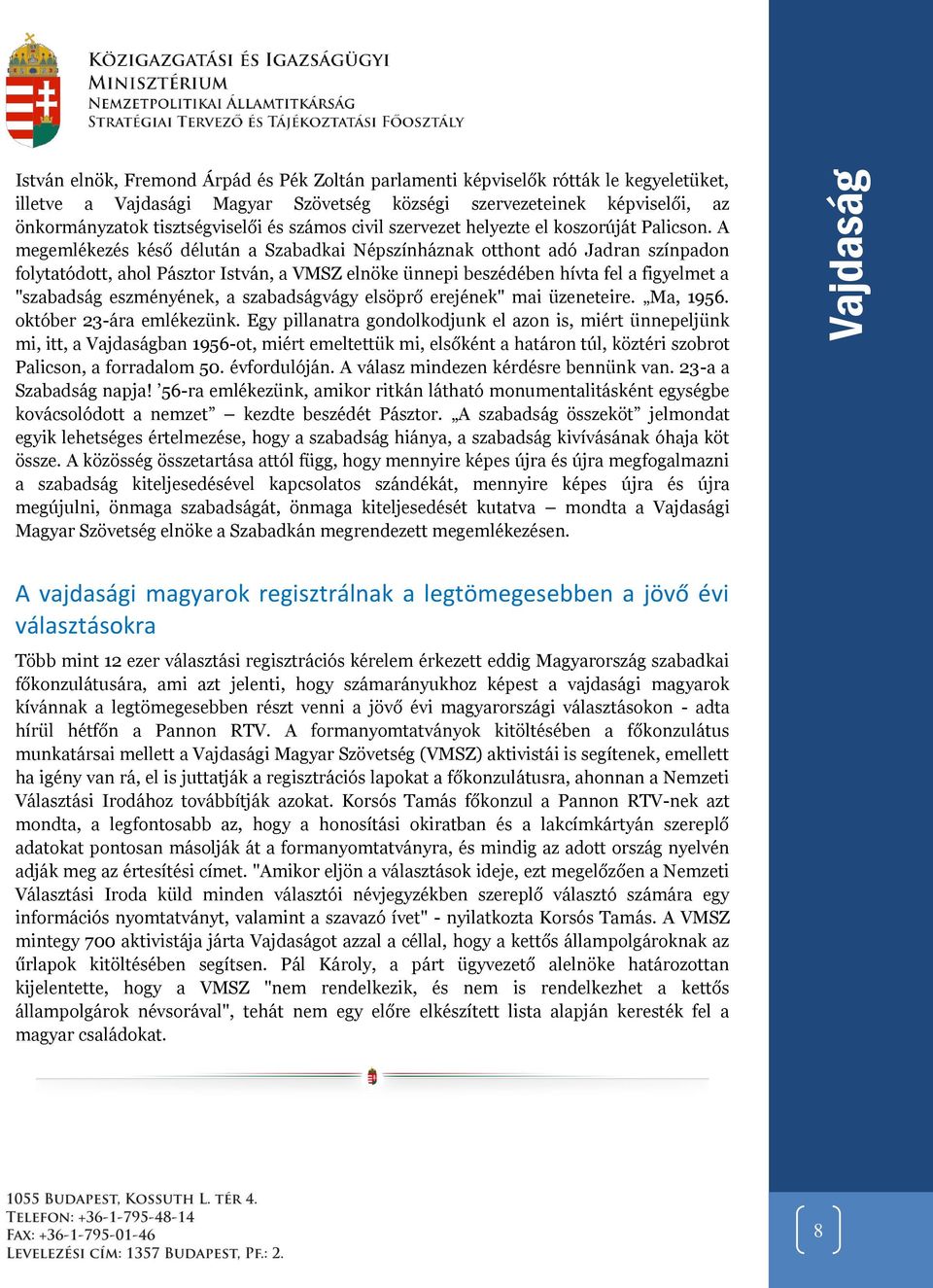 A megemlékezés késő délután a Szabadkai Népszínháznak otthont adó Jadran színpadon folytatódott, ahol Pásztor István, a VMSZ elnöke ünnepi beszédében hívta fel a figyelmet a "szabadság eszményének, a