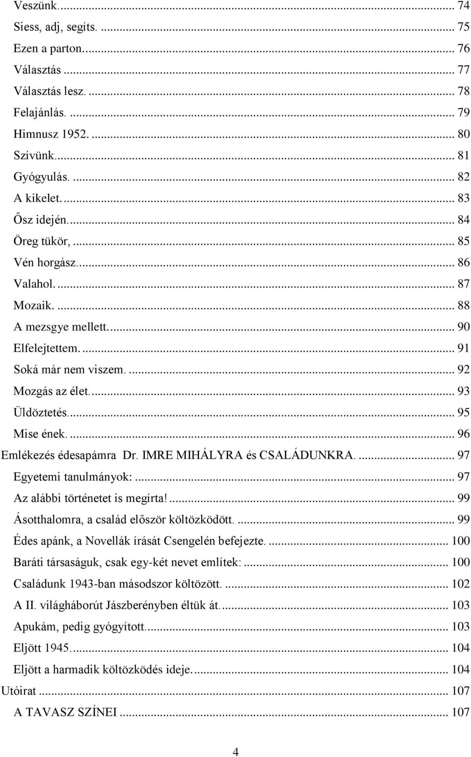 ... 96 Emlékezés édesapámra Dr. IMRE MIHÁLYRA és CSALÁDUNKRA.... 97 Egyetemi tanulmányok:... 97 Az alábbi történetet is megírta!... 99 Ásotthalomra, a család először költözködött.