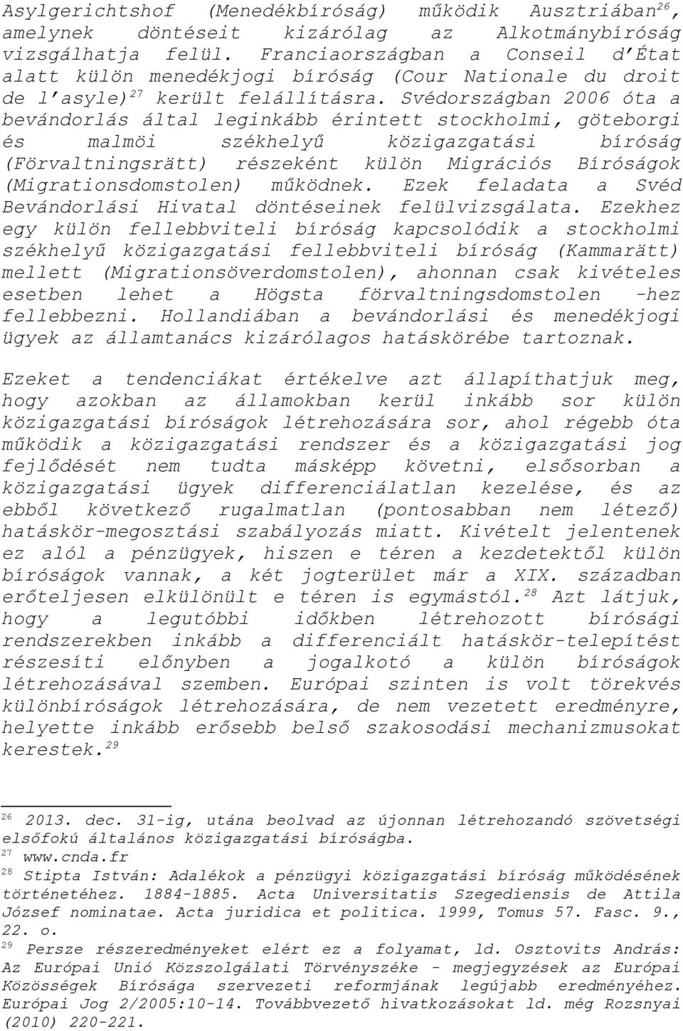 Svédországban 2006 óta a bevándorlás által leginkább érintett stockholmi, göteborgi és malmöi székhelyű közigazgatási bíróság (Förvaltningsrätt) részeként külön Migrációs Bíróságok