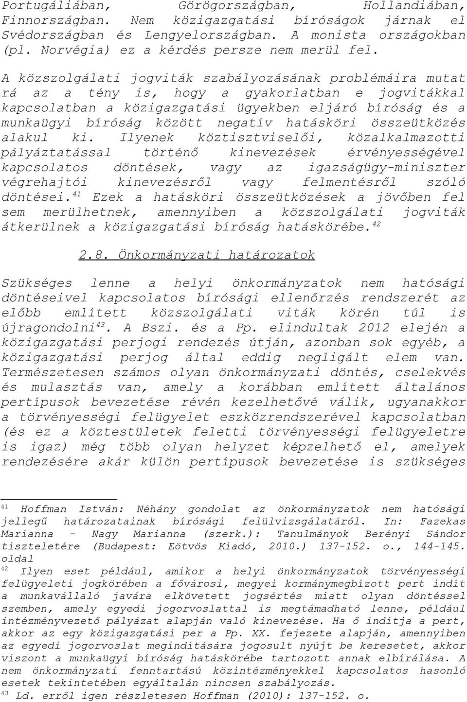 A közszolgálati jogviták szabályozásának problémáira mutat rá az a tény is, hogy a gyakorlatban e jogvitákkal kapcsolatban a közigazgatási ügyekben eljáró bíróság és a munkaügyi bíróság között