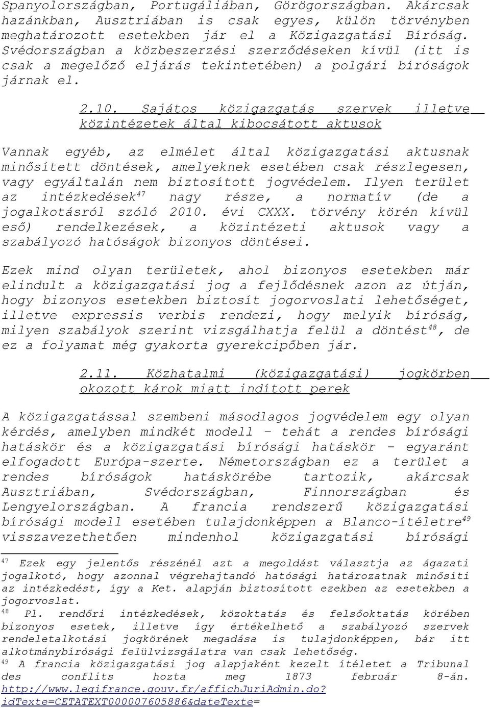 Sajátos közigazgatás szervek illetve közintézetek által kibocsátott aktusok Vannak egyéb, az elmélet által közigazgatási aktusnak minősített döntések, amelyeknek esetében csak részlegesen, vagy