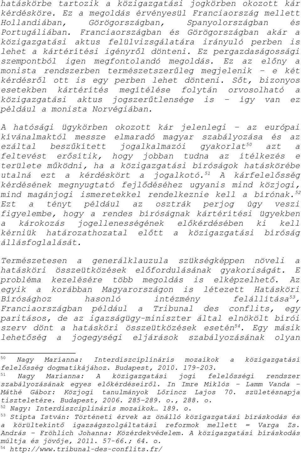 Ez az előny a monista rendszerben természetszerűleg megjelenik e két kérdésről ott is egy perben lehet dönteni.