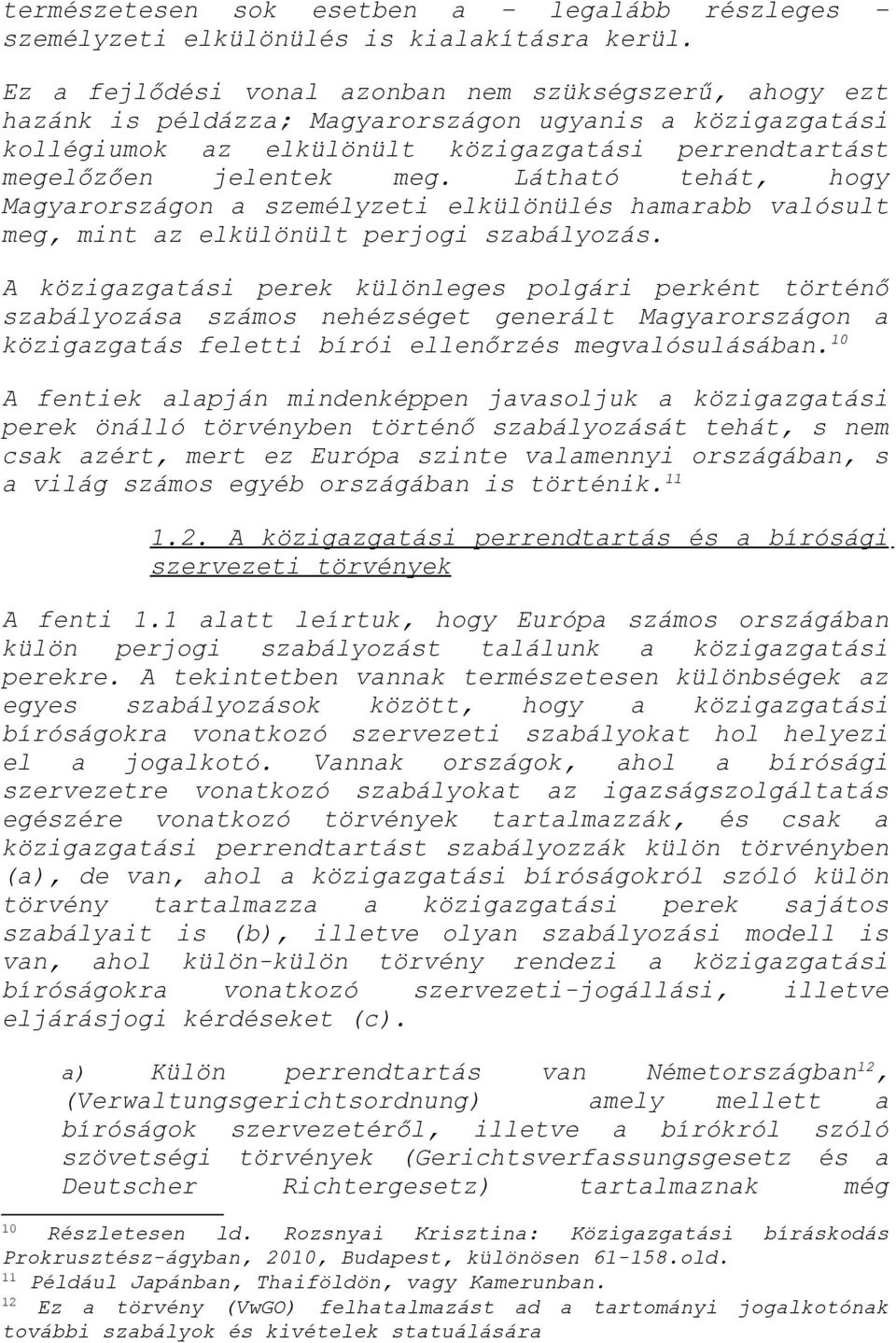 Látható tehát, hogy Magyarországon a személyzeti elkülönülés hamarabb valósult meg, mint az elkülönült perjogi szabályozás.