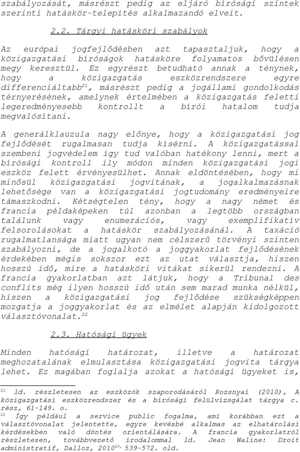 Ez egyrészt betudható annak a ténynek, hogy a közigazgatás eszközrendszere egyre differenciáltabb 21, másrészt pedig a jogállami gondolkodás térnyerésének, amelynek értelmében a közigazgatás feletti