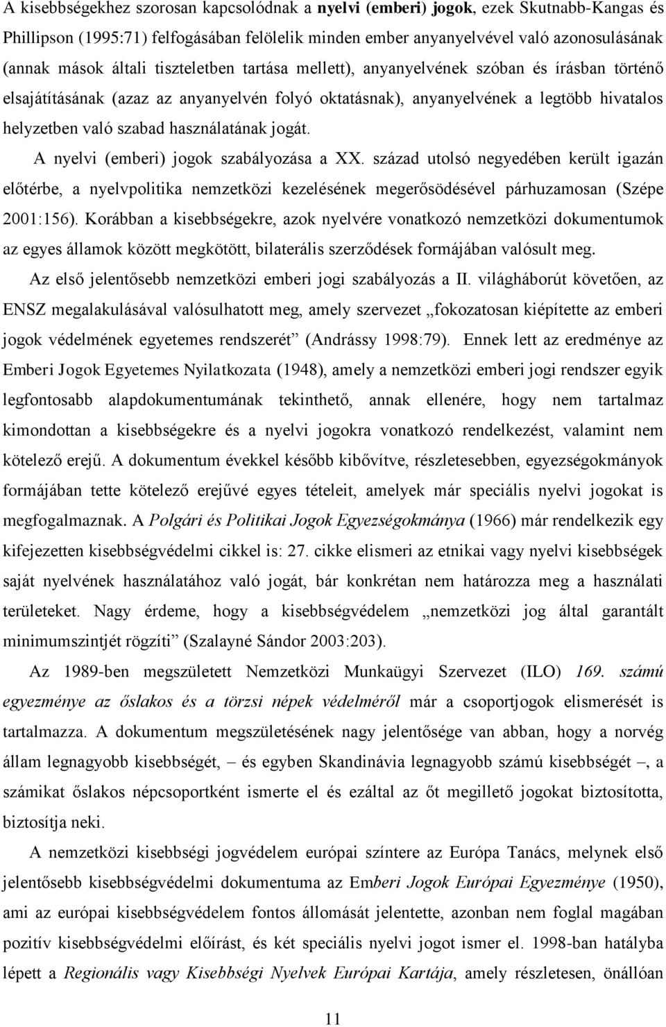 jogát. A nyelvi (emberi) jogok szabályozása a XX. század utolsó negyedében került igazán előtérbe, a nyelvpolitika nemzetközi kezelésének megerősödésével párhuzamosan (Szépe 2001:156).