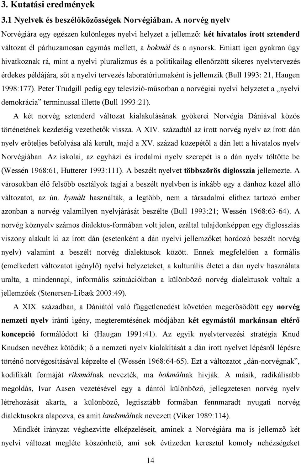 Emiatt igen gyakran úgy hivatkoznak rá, mint a nyelvi pluralizmus és a politikailag ellenőrzött sikeres nyelvtervezés érdekes példájára, sőt a nyelvi tervezés laboratóriumaként is jellemzik (Bull