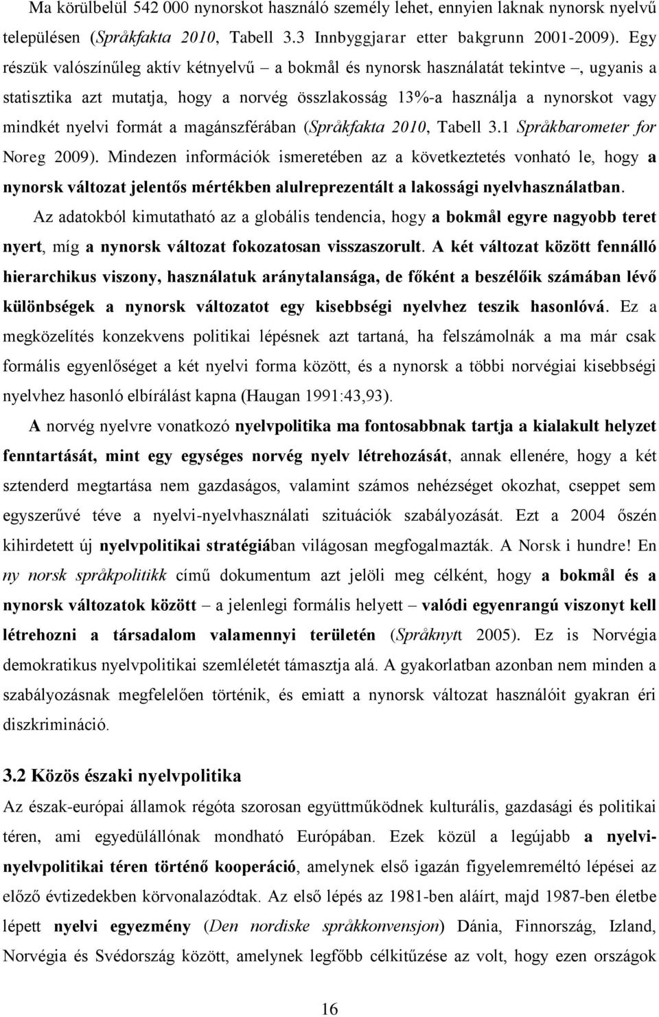 a magánszférában (Språkfakta 2010, Tabell 3.1 Språkbarometer for Noreg 2009).