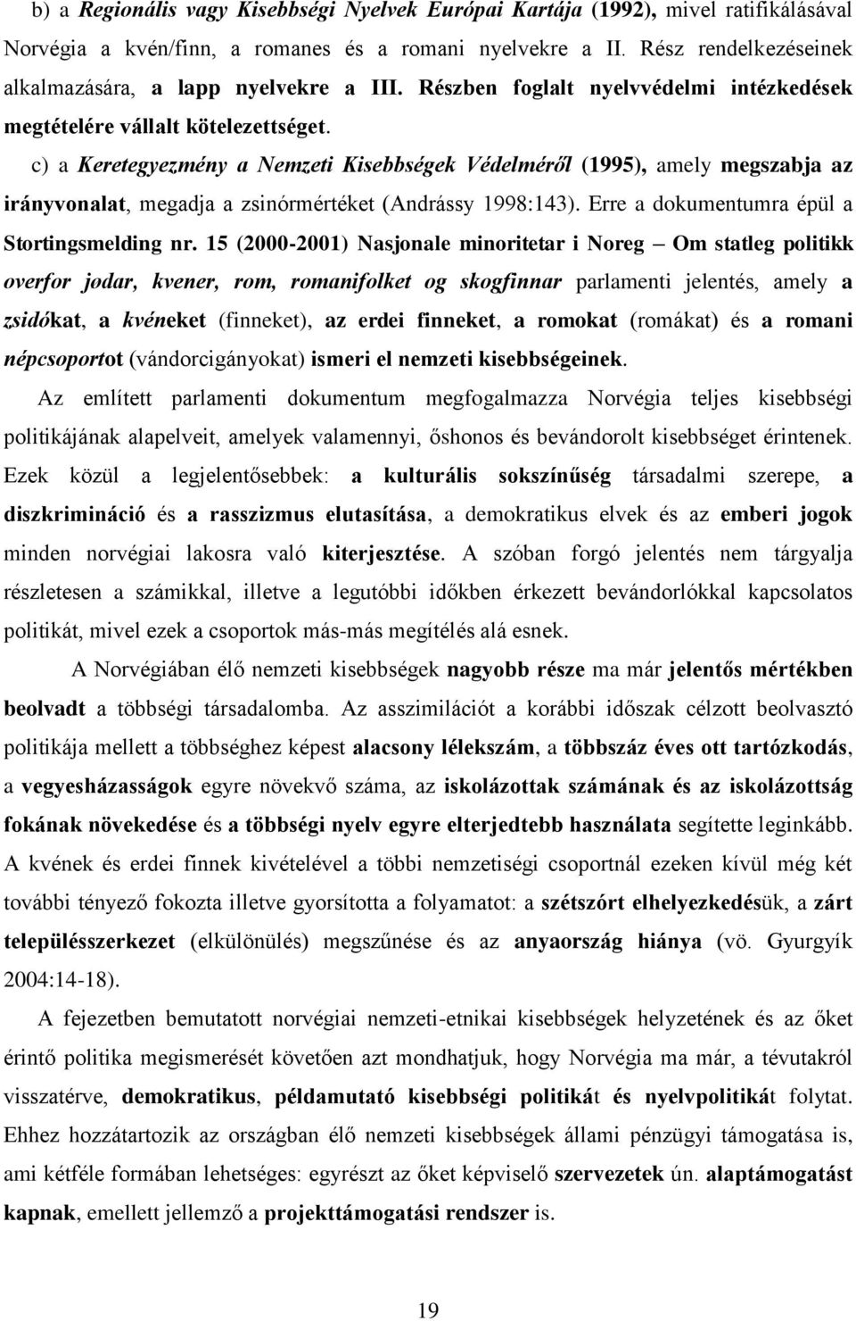 c) a Keretegyezmény a Nemzeti Kisebbségek Védelméről (1995), amely megszabja az irányvonalat, megadja a zsinórmértéket (Andrássy 1998:143). Erre a dokumentumra épül a Stortingsmelding nr.