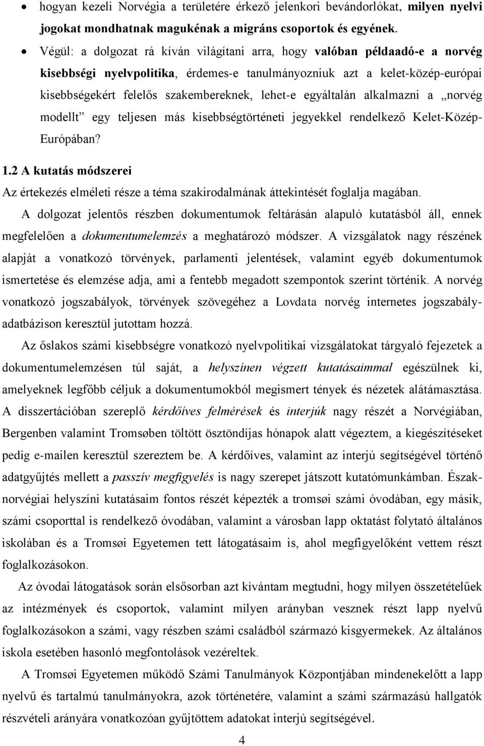 lehet-e egyáltalán alkalmazni a norvég modellt egy teljesen más kisebbségtörténeti jegyekkel rendelkező Kelet-Közép- Európában? 1.