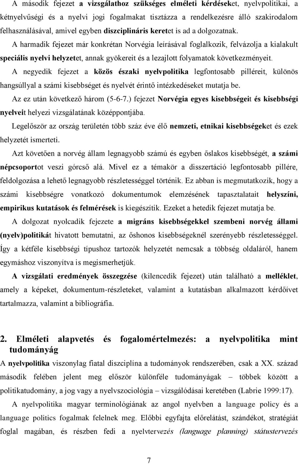 A harmadik fejezet már konkrétan Norvégia leírásával foglalkozik, felvázolja a kialakult speciális nyelvi helyzetet, annak gyökereit és a lezajlott folyamatok következményeit.