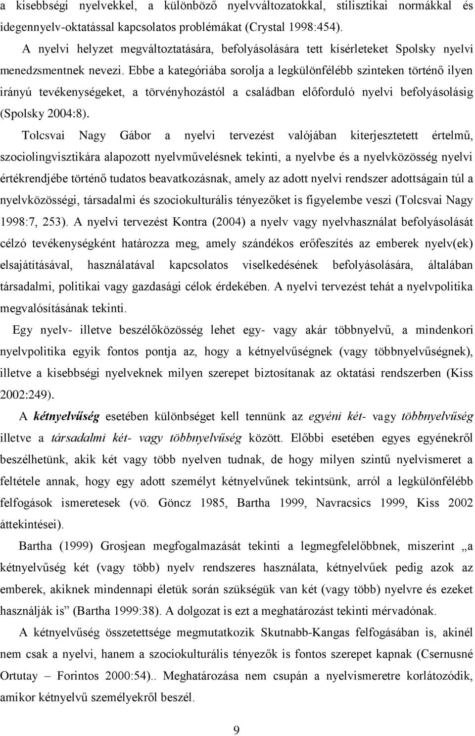 Ebbe a kategóriába sorolja a legkülönfélébb szinteken történő ilyen irányú tevékenységeket, a törvényhozástól a családban előforduló nyelvi befolyásolásig (Spolsky 2004:8).