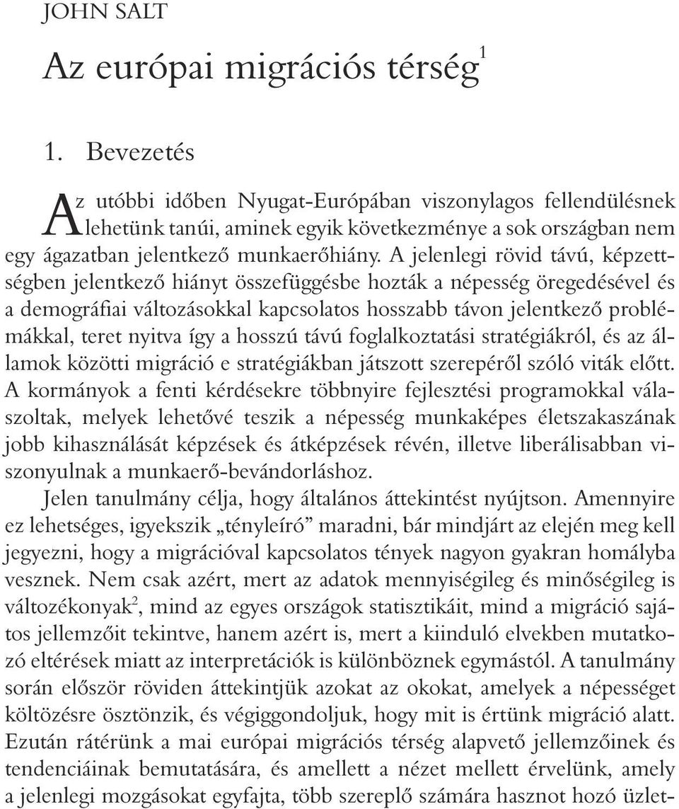 A jelenlegi rövid távú, képzettségben jelentkezõ hiányt összefüggésbe hozták a népesség öregedésével és a demográfiai változásokkal kapcsolatos hosszabb távon jelentkezõ problémákkal, teret nyitva